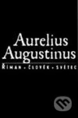 Aurelius Augustinus Říman, člověk, světec (Výbor z díla) - Kliknutím na obrázek zavřete